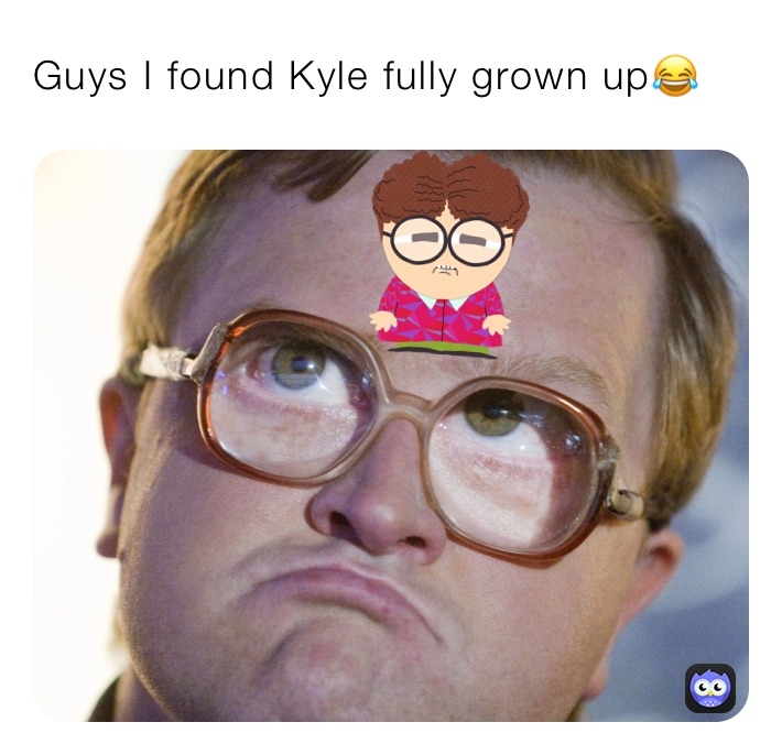 Guys I found Kyle fully grown up😂