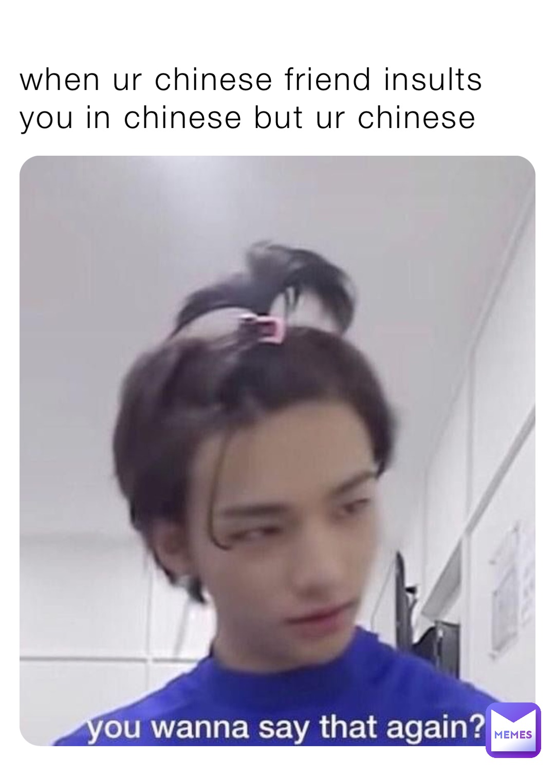 when ur chinese friend insults you in chinese but ur chinese