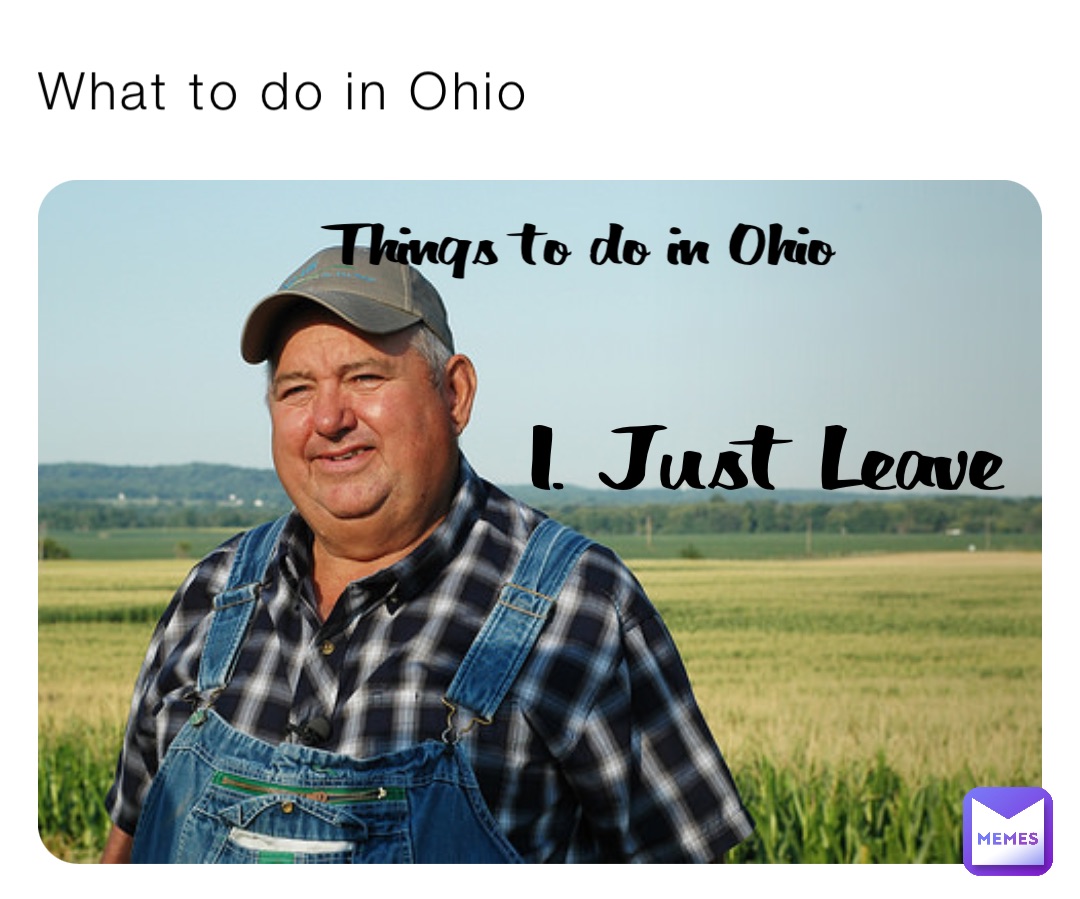 What to do in Ohio Things to do in Ohio 1. Just Leave