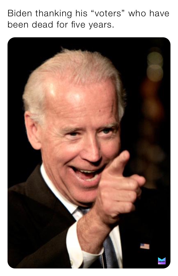 Biden thanking his “voters” who have been dead for five years. 