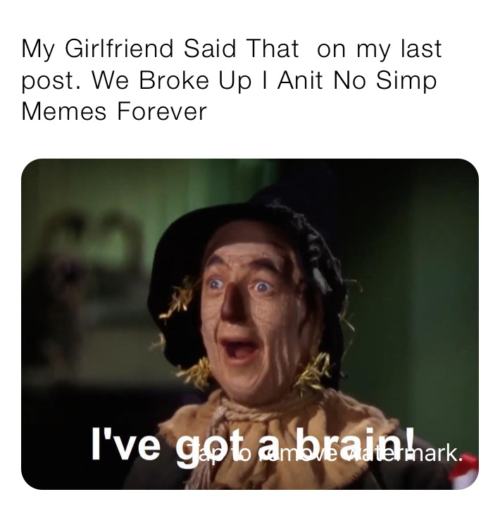 My Girlfriend Said That  on my last post. We Broke Up I Anit No Simp Memes Forever