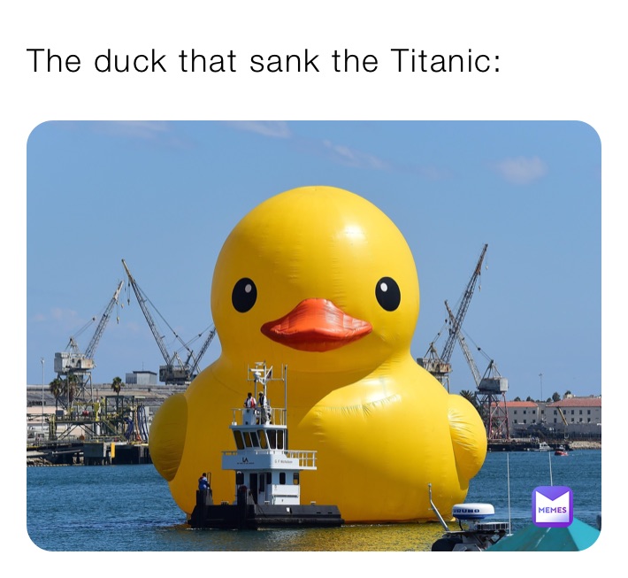 The duck that sank the Titanic: