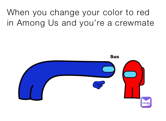 When you change your color to red in Among Us and you’re a crewmate 