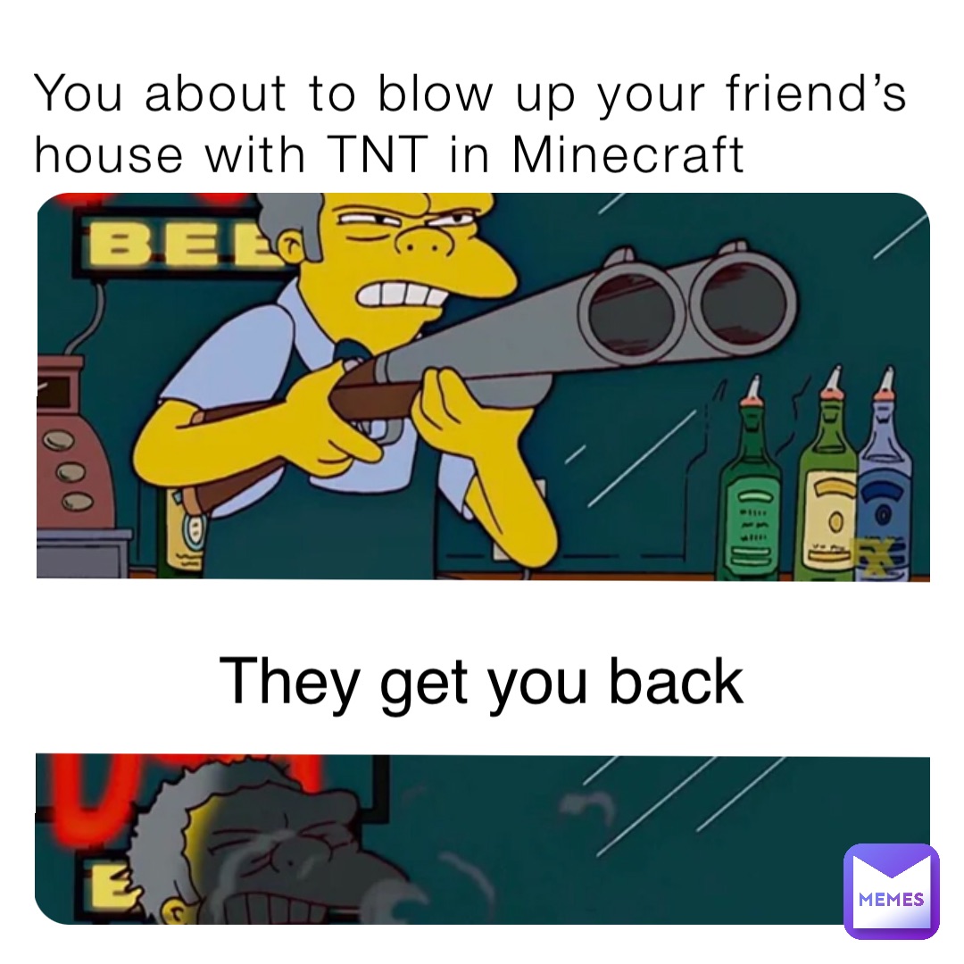 You about to blow up your friend’s house with TNT in Minecraft They get you back
