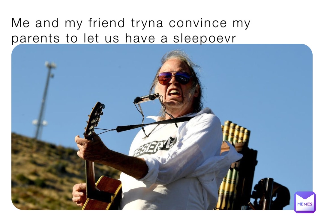 Me and my friend tryna convince my parents to let us have a sleepoevr