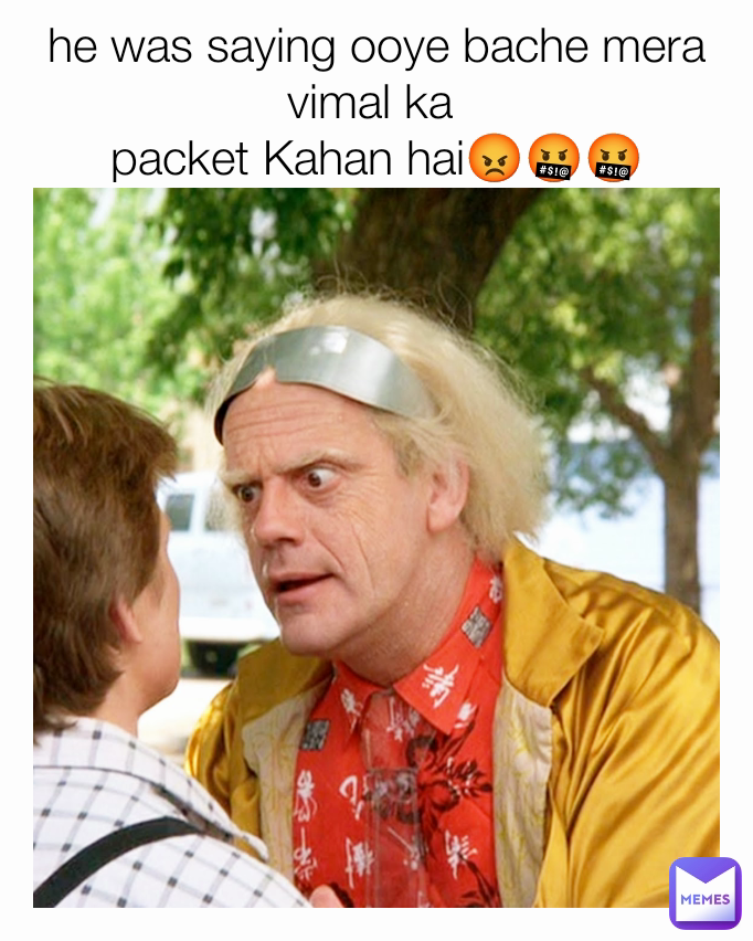 he was saying ooye bache mera vimal ka 
packet Kahan hai😡🤬🤬
