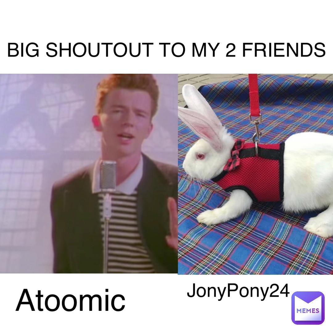 Double tap to edit BIG SHOUTOUT TO MY 2 FRIENDS Atoomic JonyPony24