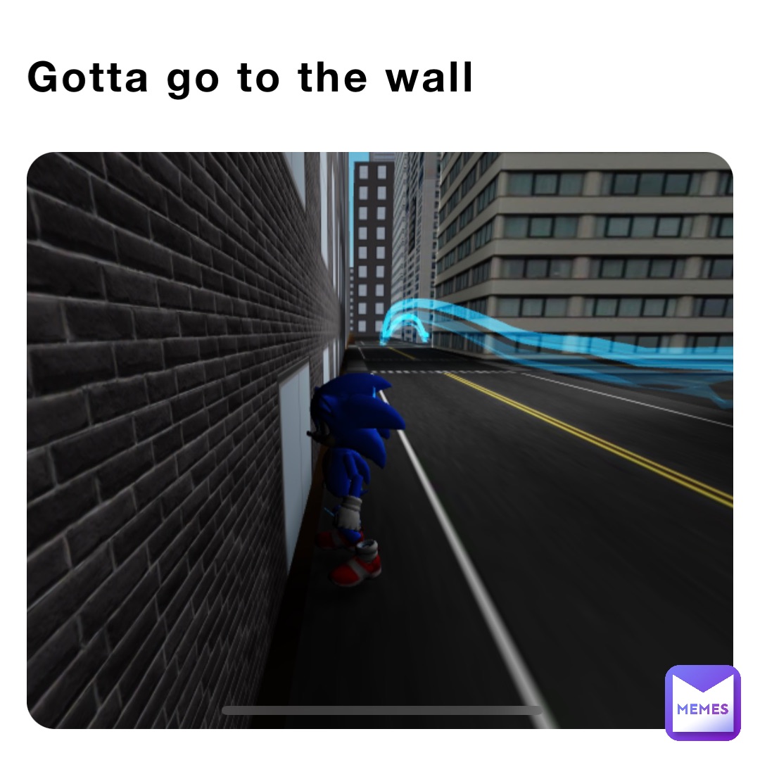 Gotta go to the wall