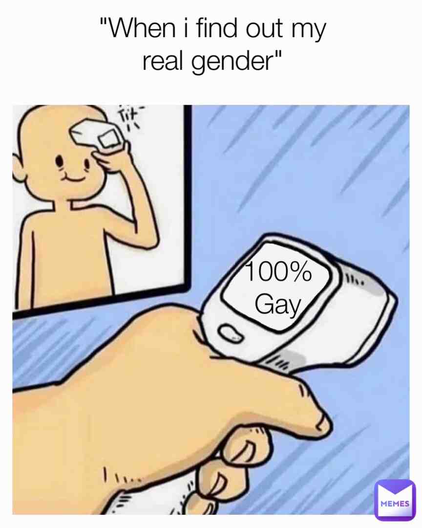 "When i find out my real gender" 😂