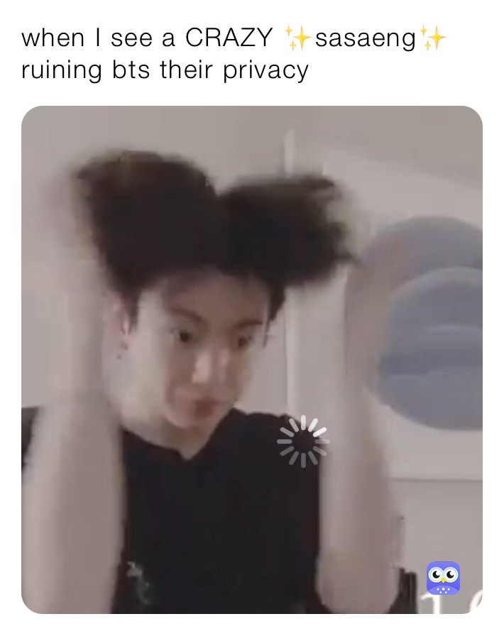 when I see a CRAZY ✨sasaeng✨ ruining bts their privacy 