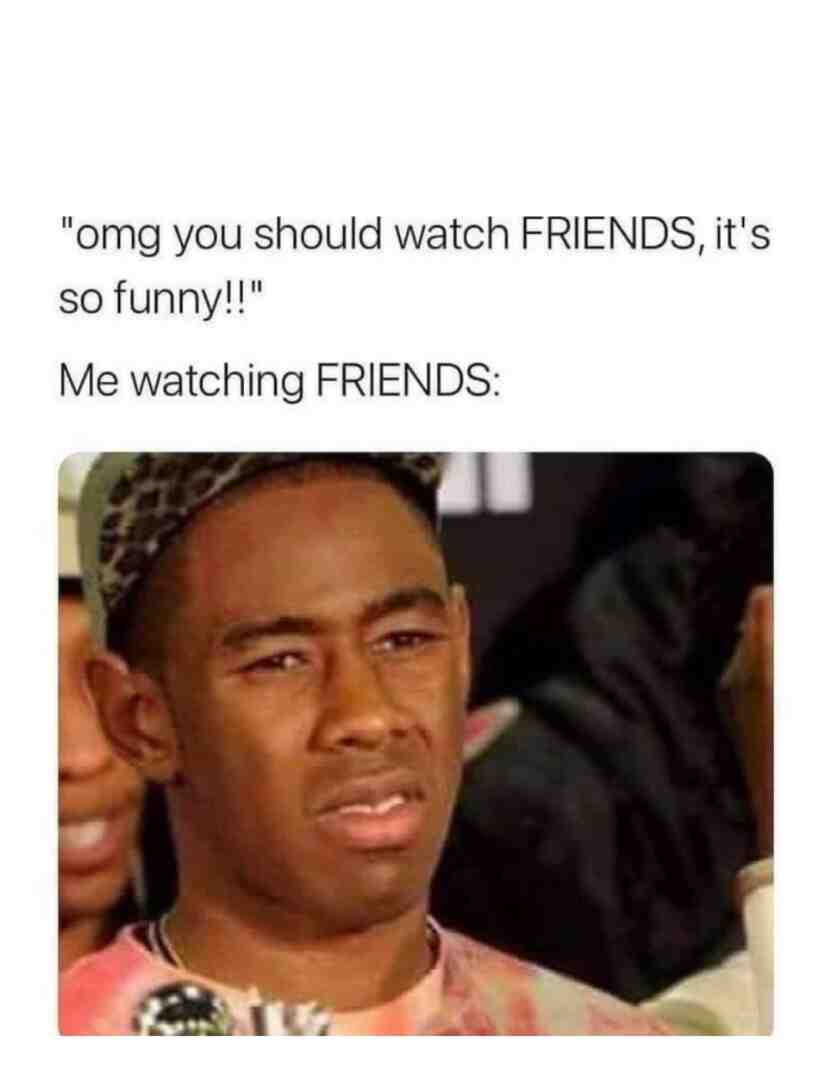 I watched friends the other day…