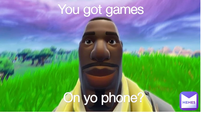 You got games On yo phone?