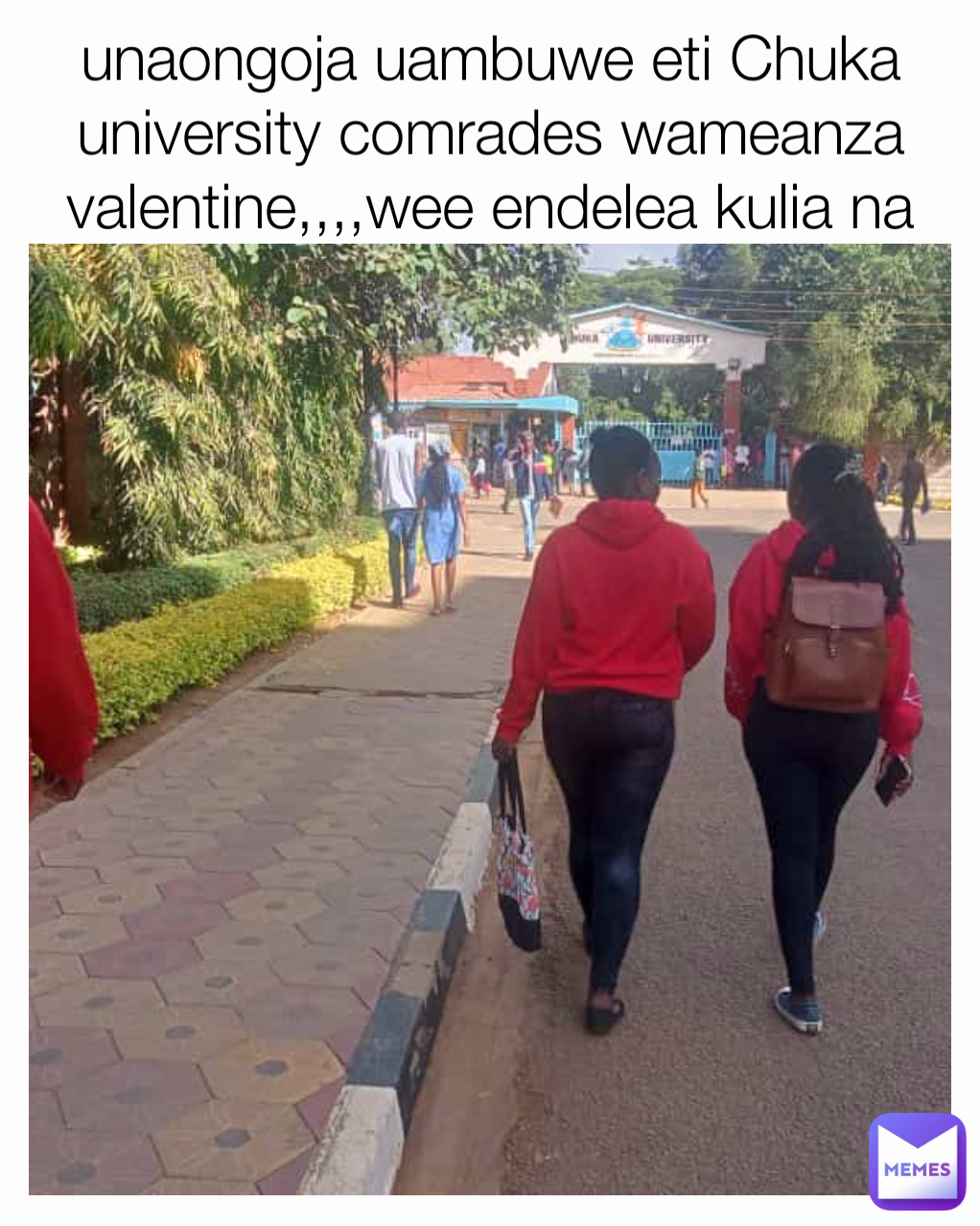 unaongoja uambuwe eti Chuka university comrades wameanza valentine,,,,wee endelea kulia na your block person 