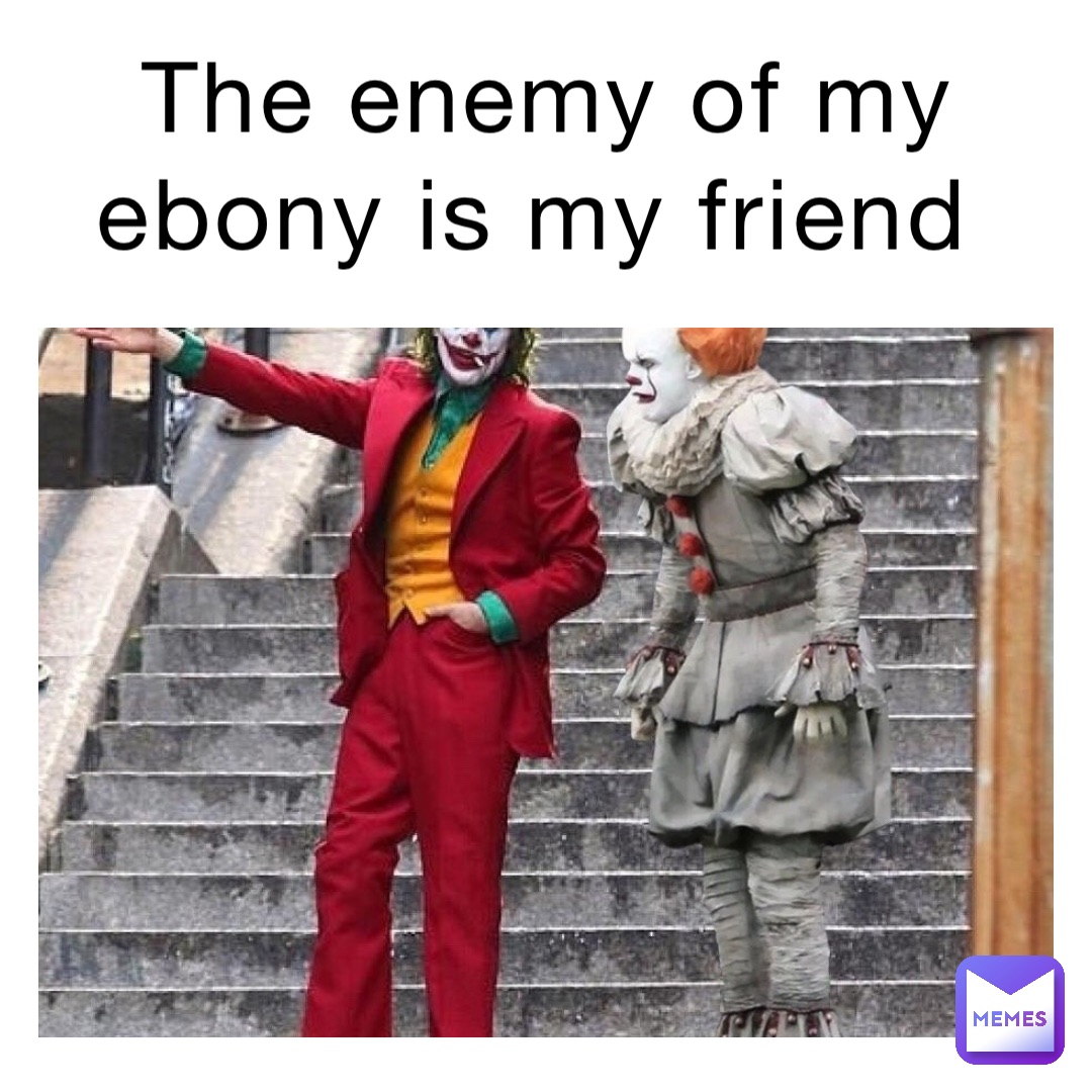 The enemy of my ebony is my friend