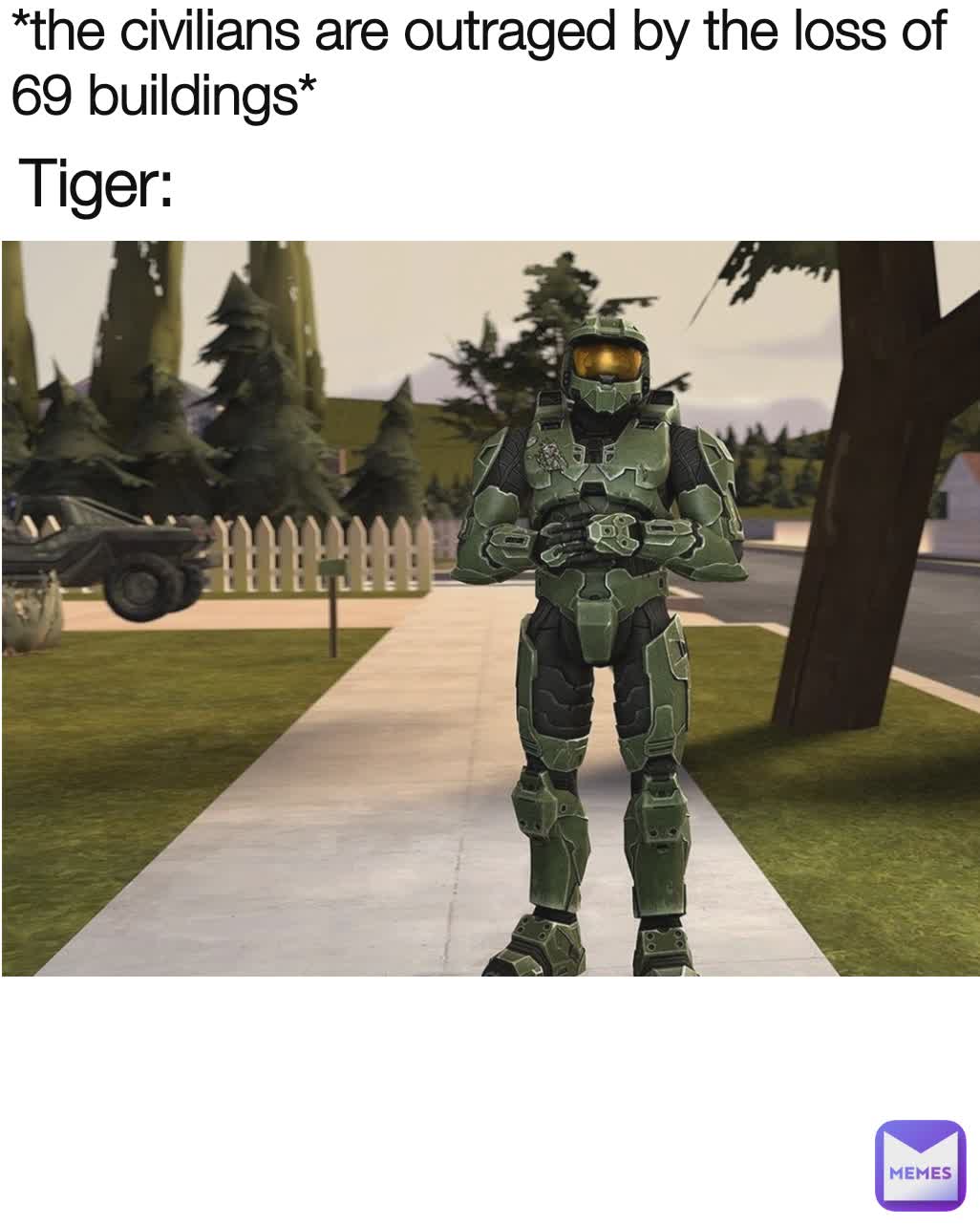 *the civilians are outraged by the loss of 69 buildings* Tiger: