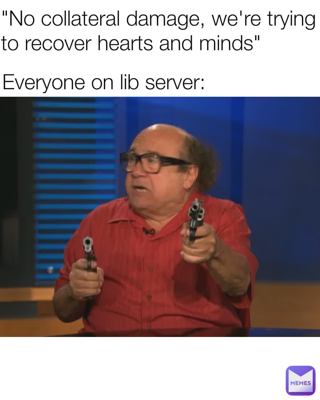 Everyone on lib server: "No collateral damage, we're trying to recover hearts and minds" 