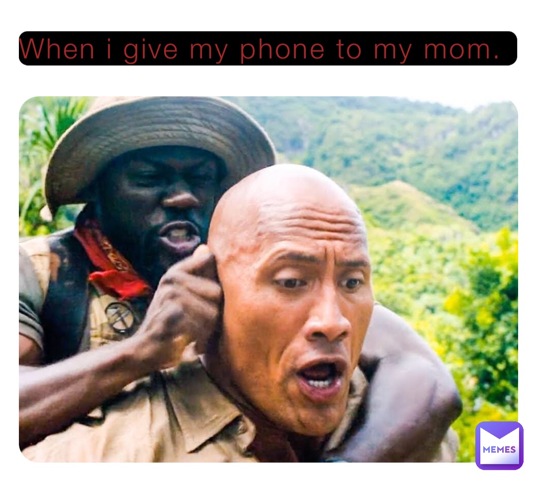 When i give My phone to my mom.