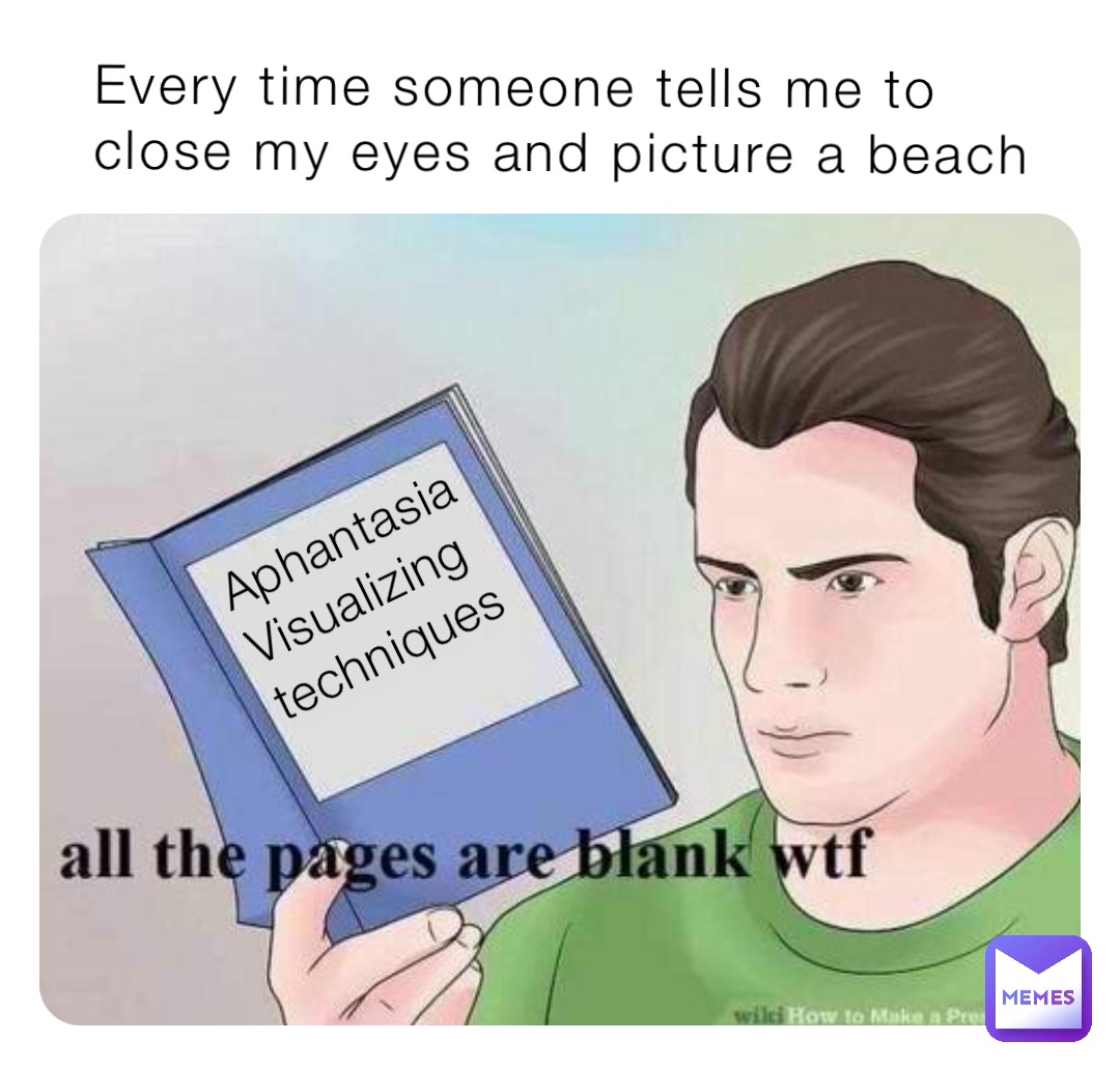 Aphantasia Visualizing techniques Every time someone tells me to close my eyes and picture a beach