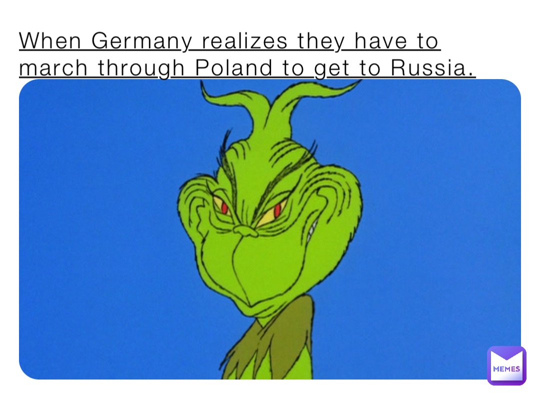 When Germany realizes they have to march through Poland to get to Russia.