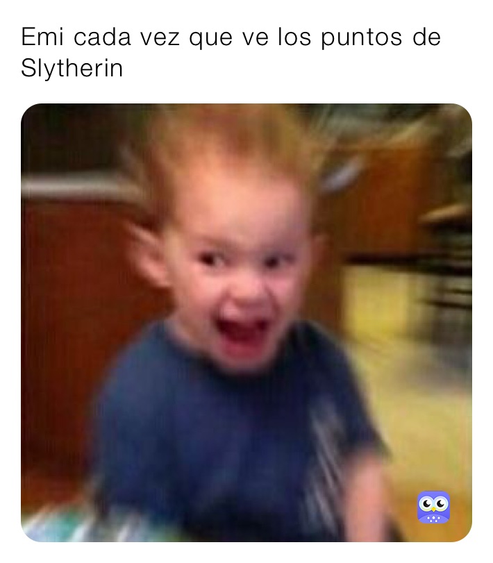 Emi cada vez que ve los puntos de Slytherin 