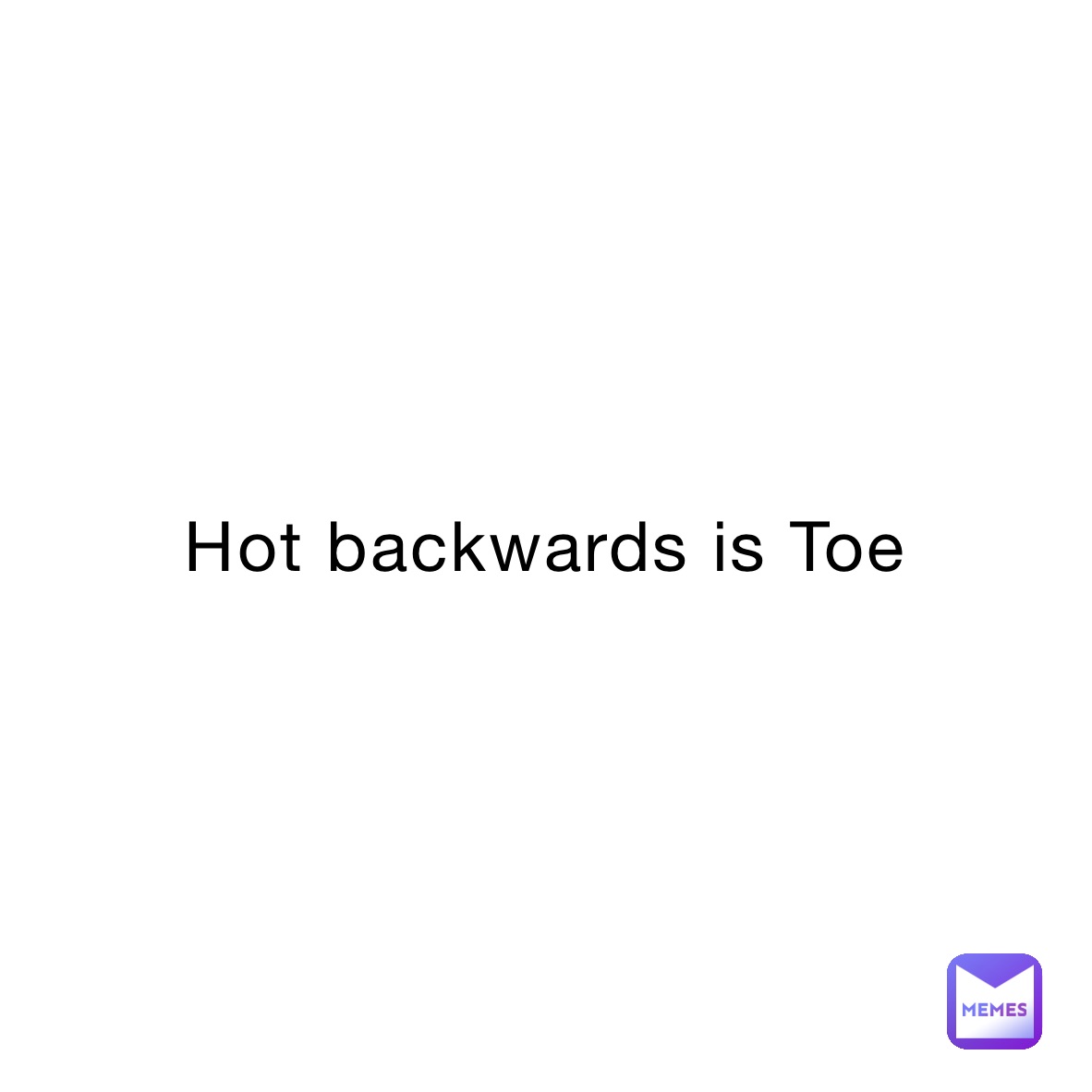 Hot backwards is Toe