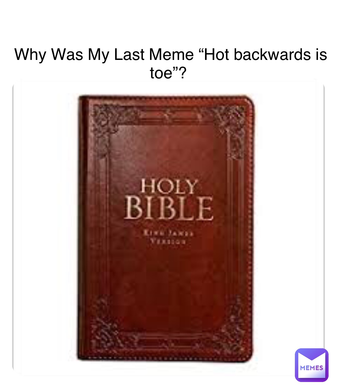 Why Was My Last Meme “Hot backwards is toe”?