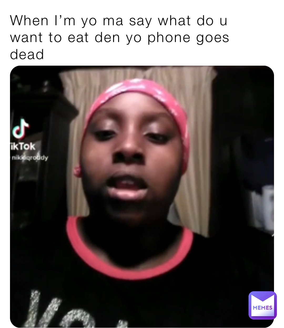 When I’m yo ma say what do u want to eat den yo phone goes dead