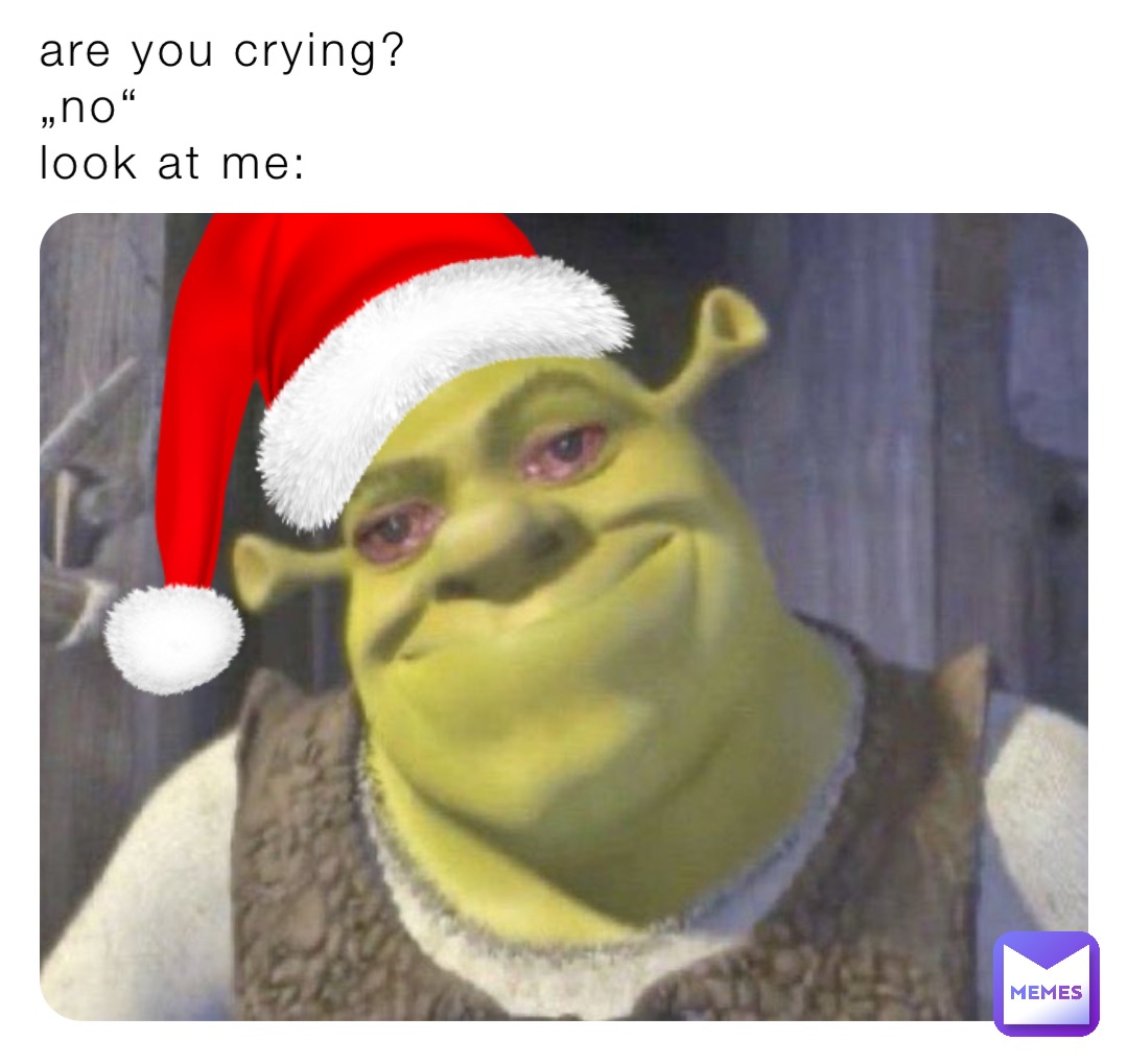 are you crying?
„no“
look at me: