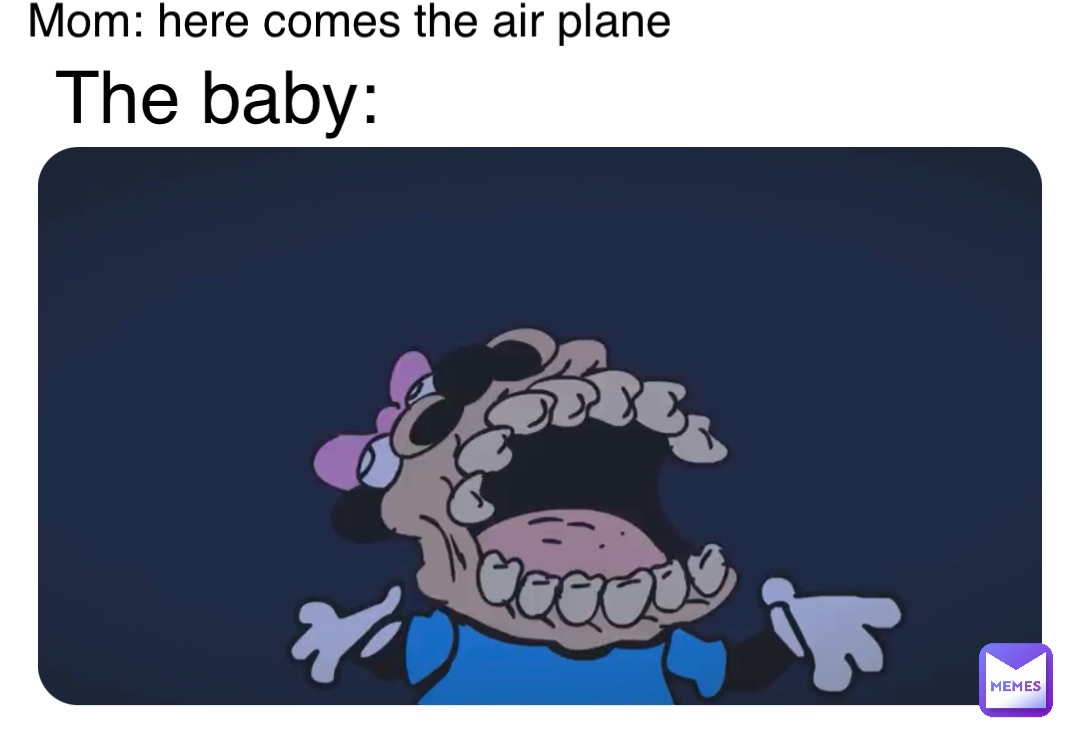 Double tap to edit Mom: here comes the air plane The baby:
