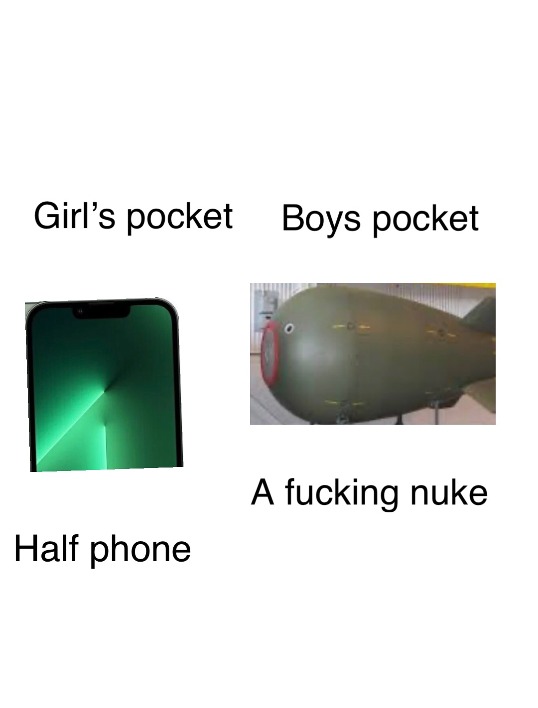 Double tap to edit Girl’s pocket Half phone Boys pocket A fucking nuke