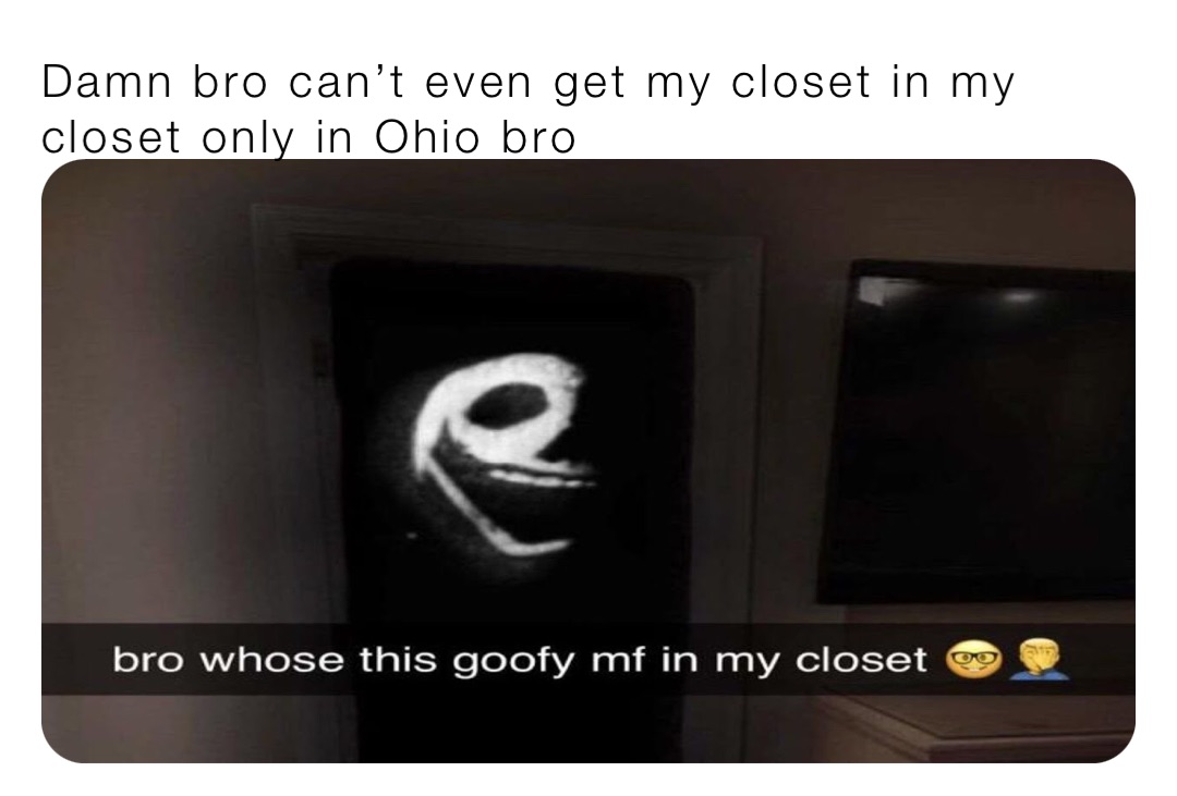 Damn bro can’t even get my closet in my closet only in Ohio bro