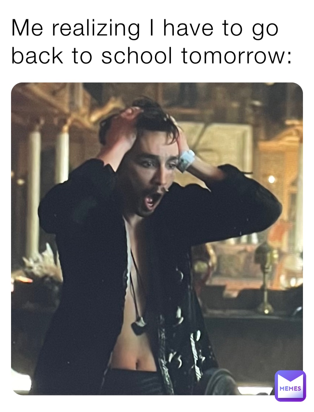 Me realizing I have to go back to school tomorrow: