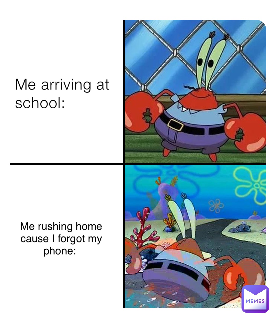 Me arriving at school: Me rushing home cause I forgot my phone: