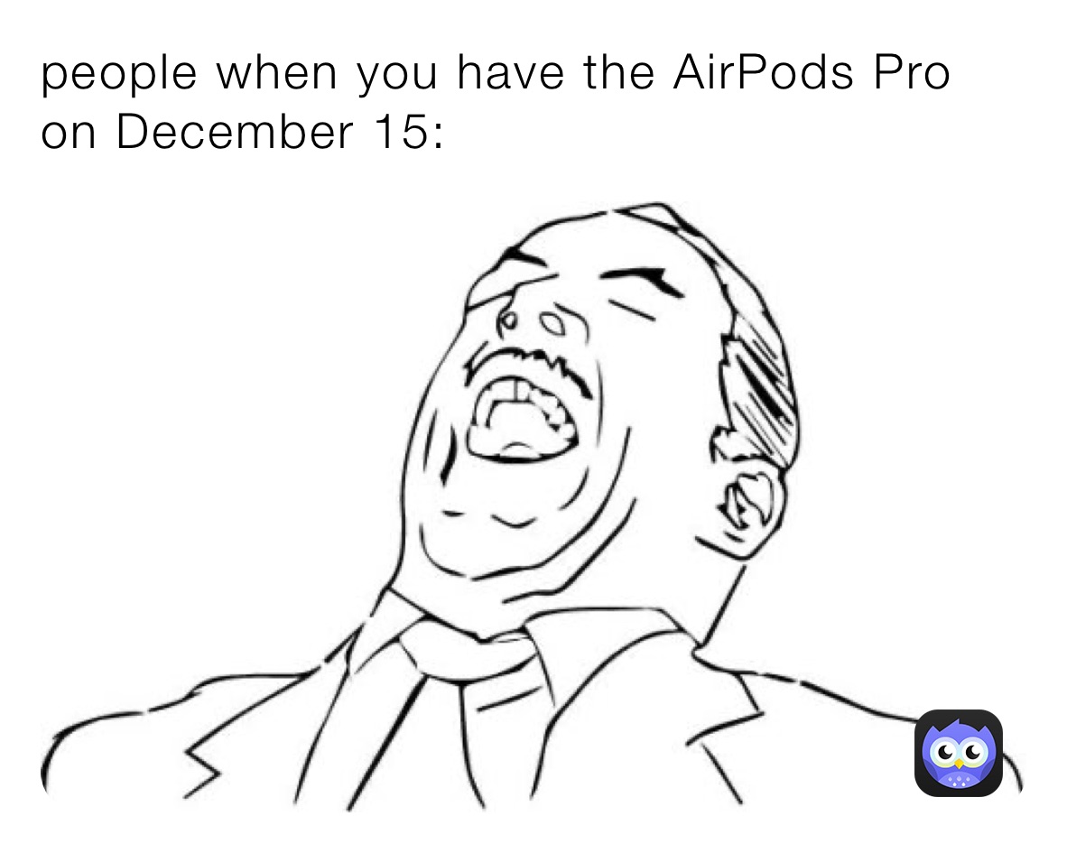 people when you have the AirPods Pro on December 15: