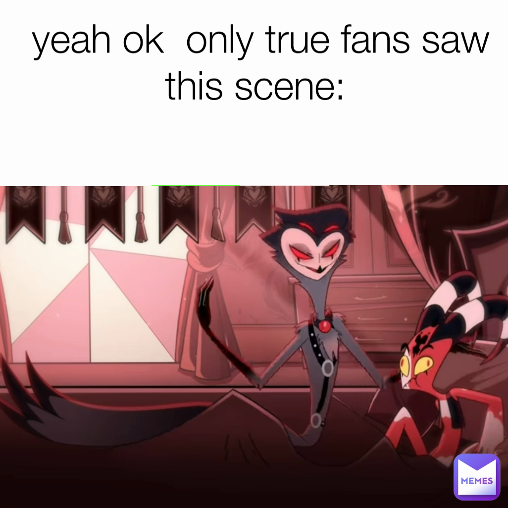  yeah ok  only true fans saw this scene: