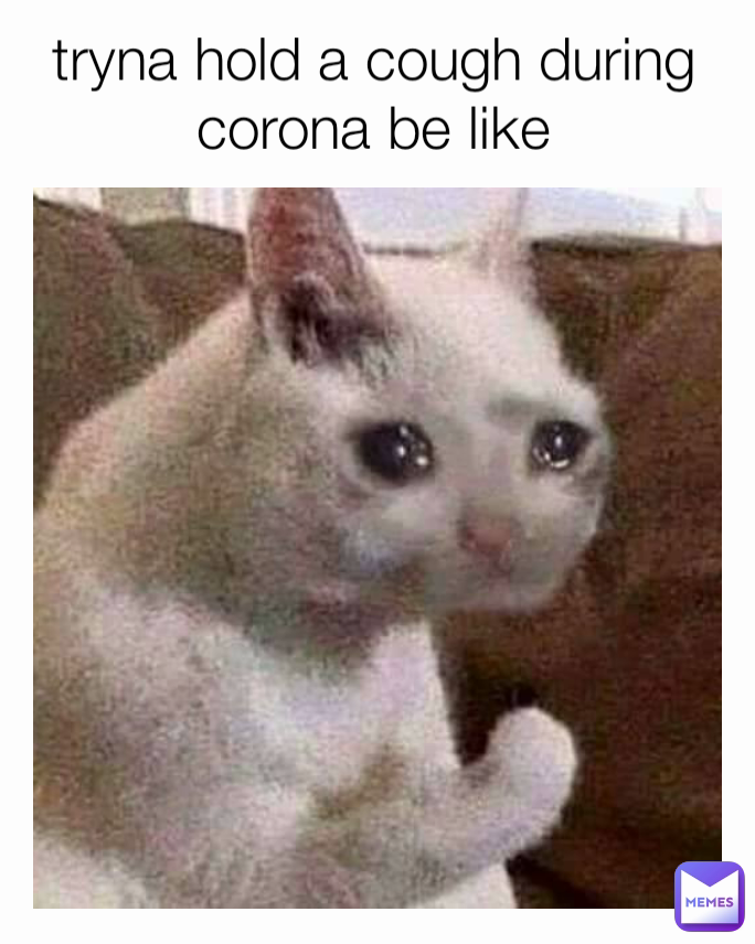 tryna hold a cough during corona be like