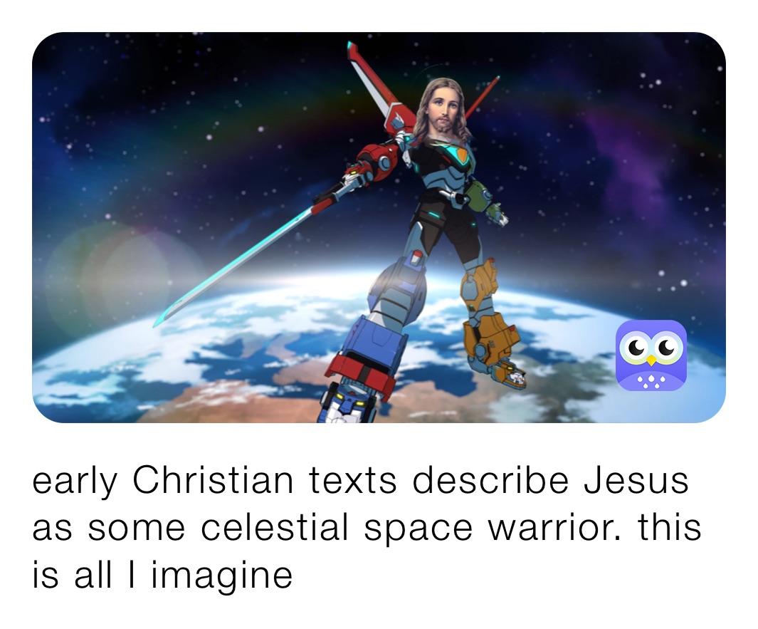 early Christian texts describe Jesus as some celestial space warrior. this is all I imagine 