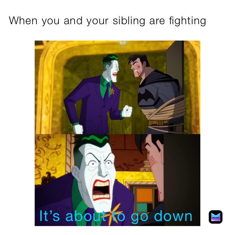 When you and your sibling are fighting 