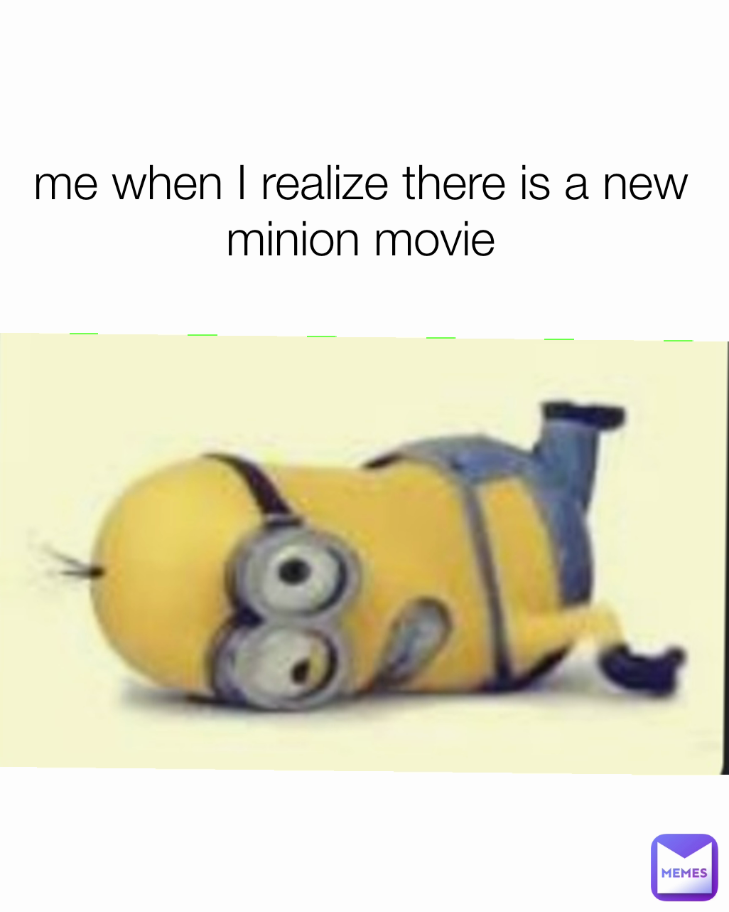 me when I realize there is a new minion movie