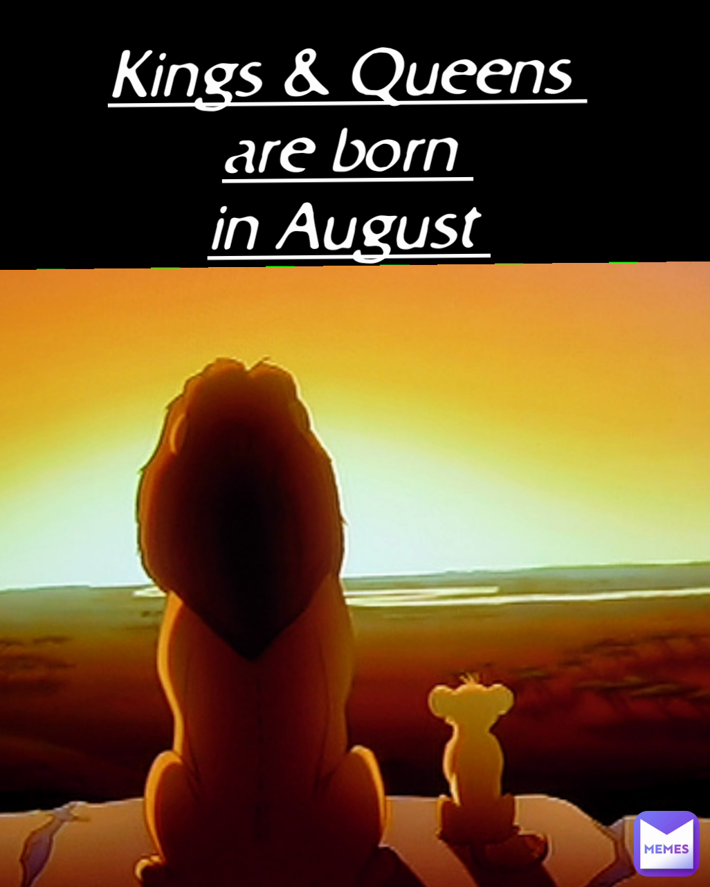 Kings & Queens 
are born 
in August 