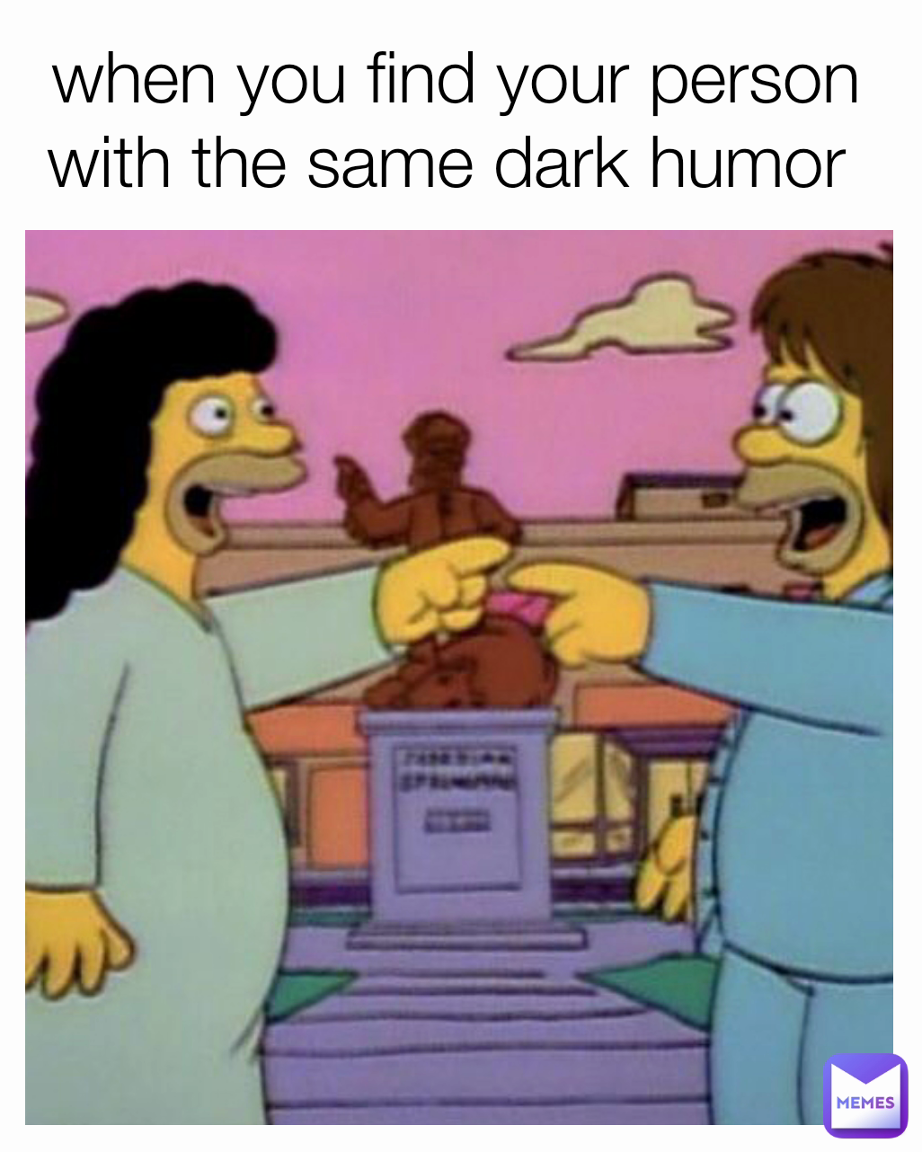 when you find your person with the same dark humor 
