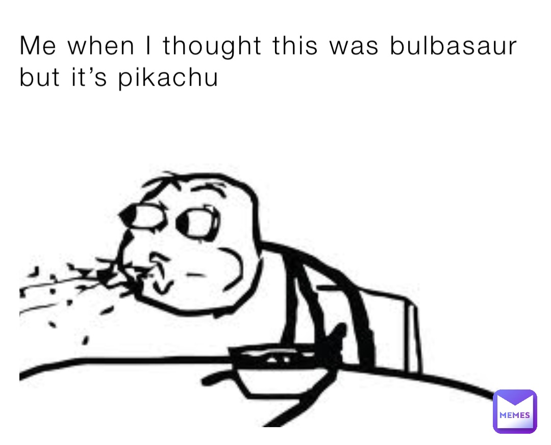 Me when I thought this was bulbasaur but it’s pikachu