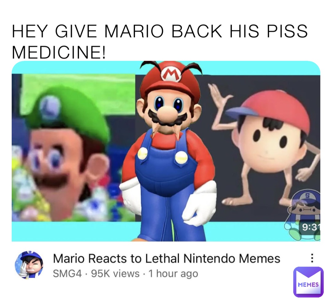 HEY GIVE MARIO BACK HIS PISS MEDICINE!