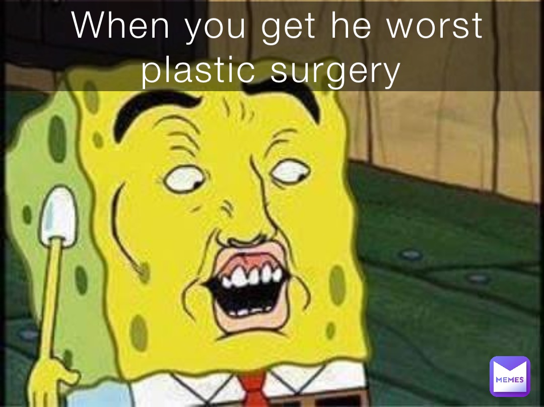 When you get he worst plastic surgery