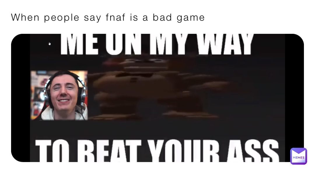 When people say fnaf is a bad game