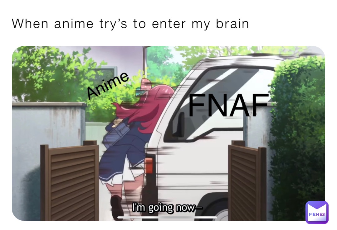 When anime try’s to enter my brain Anime FNAF