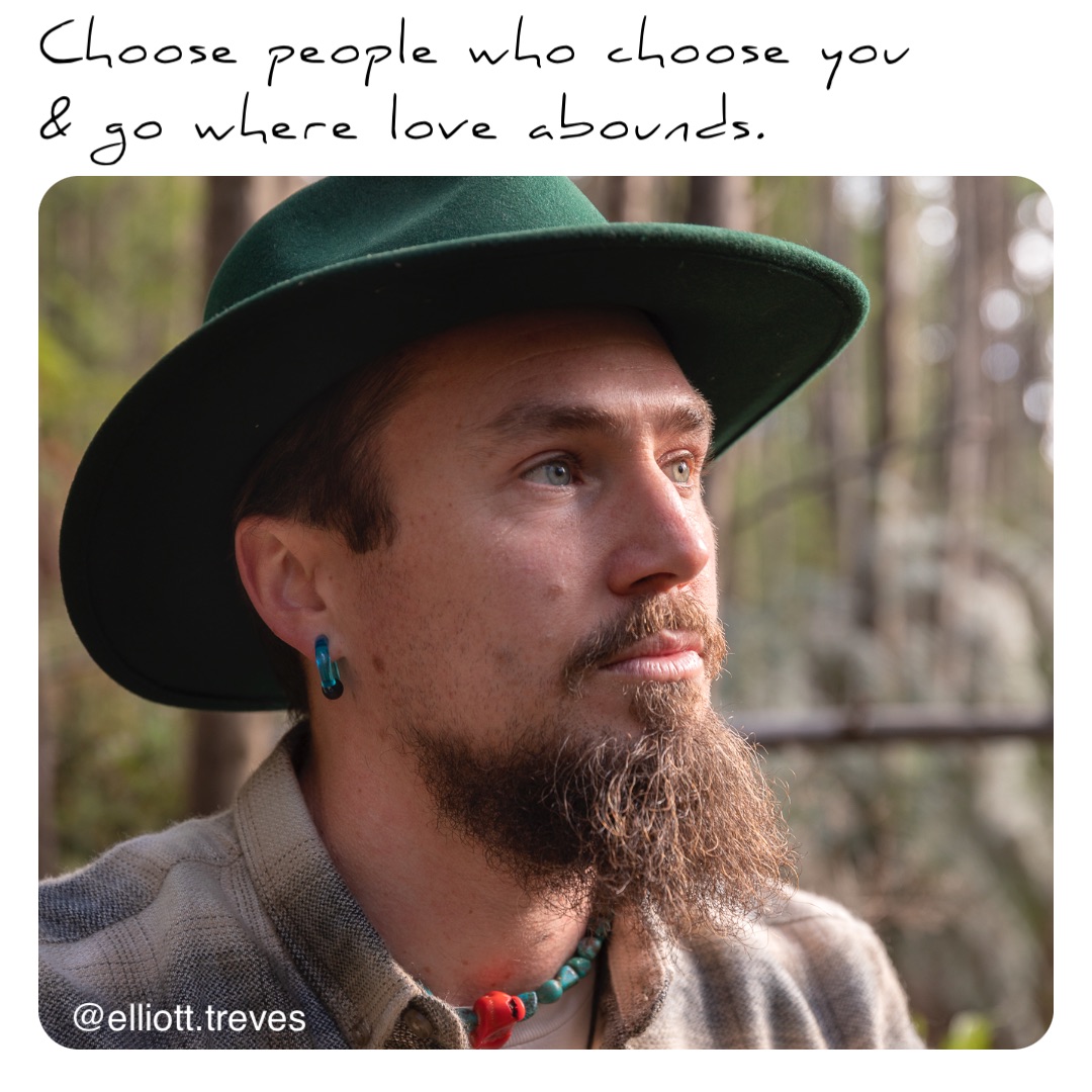 Choose people who choose you 
& go where love abounds. @elliott.treves