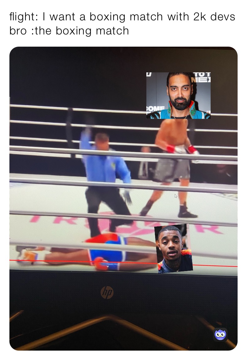 flight: I want a boxing match with 2k devs bro :the boxing match 