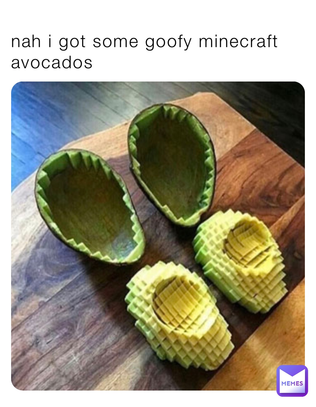 nah i got some goofy minecraft avocados
