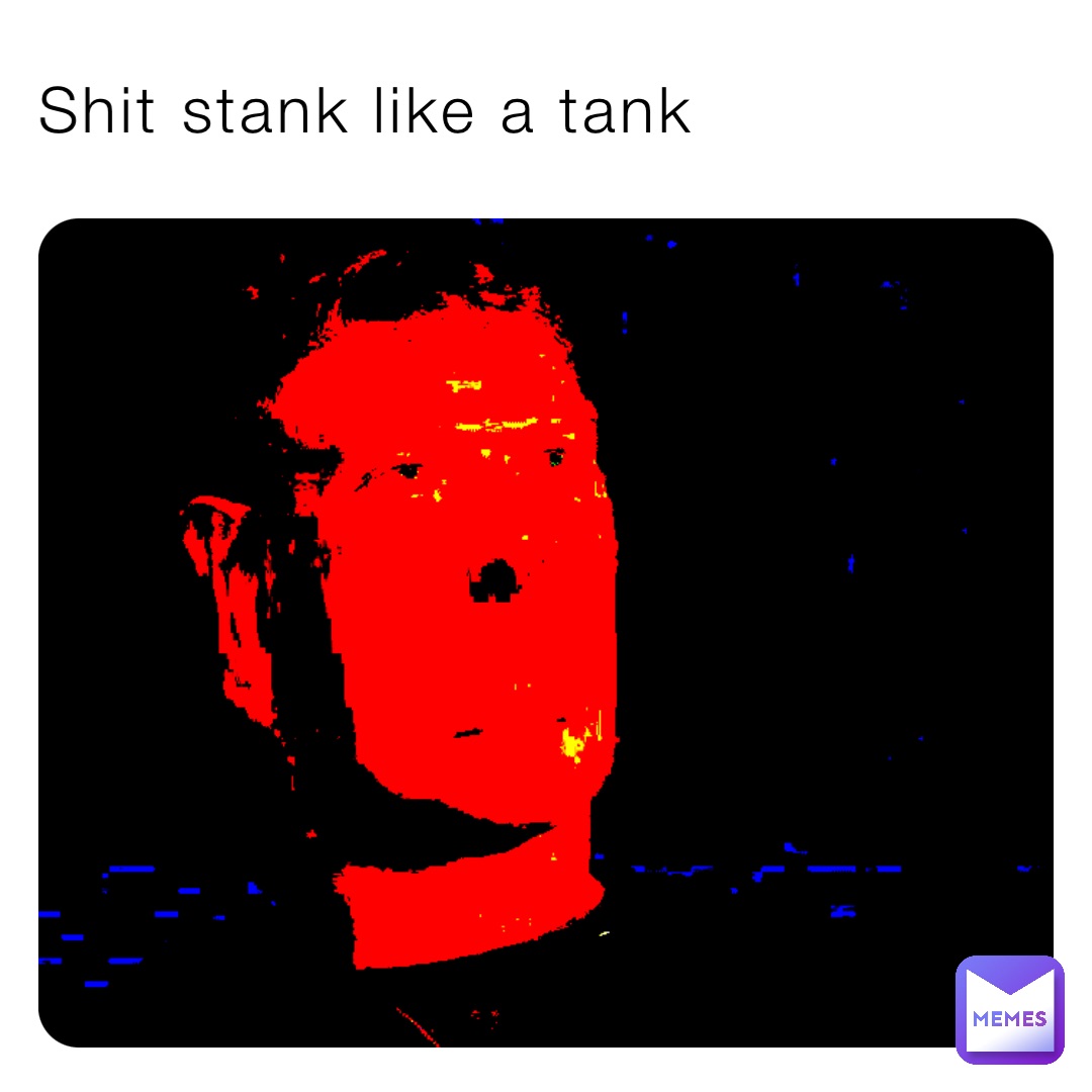 Shit stank like a tank